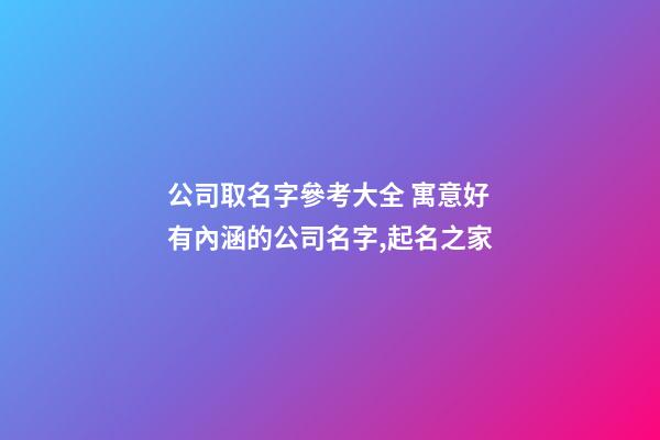 公司取名字參考大全 寓意好有內涵的公司名字,起名之家